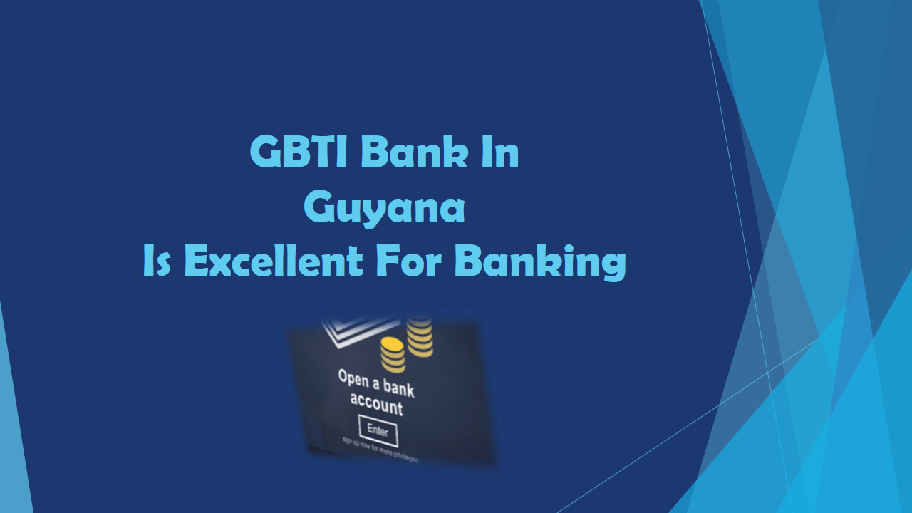 GBTI Bank In Guyana Is Excellent For Banking 2022 – iKnow Guyana